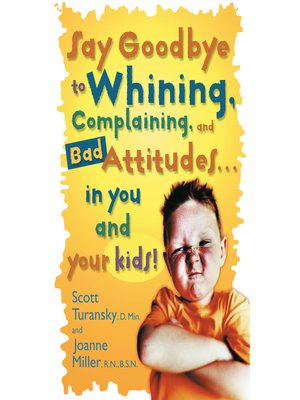 cover image of Say Goodbye to Whining, Complaining, and Bad Attitudes... in You and Your Kids